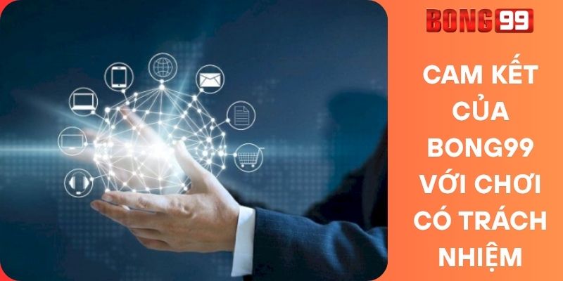 Cam kết của Bong99 với chơi có trách nhiệm