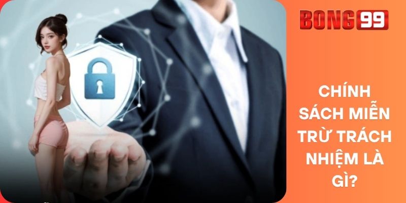 Chính Sách Miễn Trừ Trách Nhiệm Là Gì?
