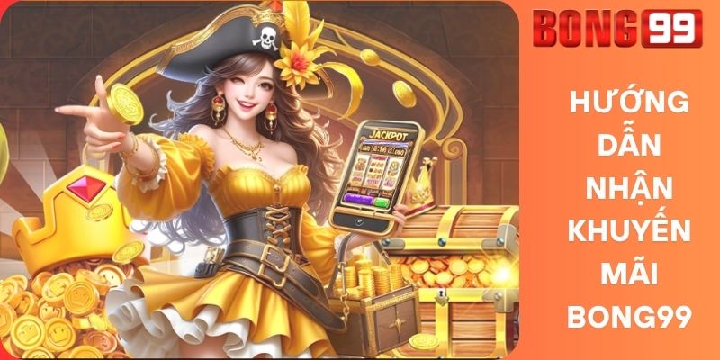 Hướng dẫn nhận khuyến mãi Bong99
