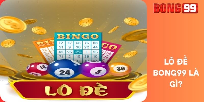 Lô Đề Bong99 Là Gì?
