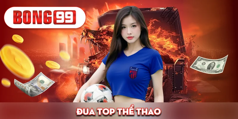 Đua Top Thể Thao Bong99 – Cuộc Thi Hấp Dẫn Dành Cho Tín Đồ Cá Cược