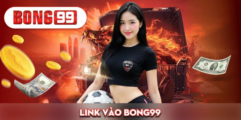 Cập Nhật Link Vào Bong99 Chính Thức – Vào Ngay Không Gián Đoạn