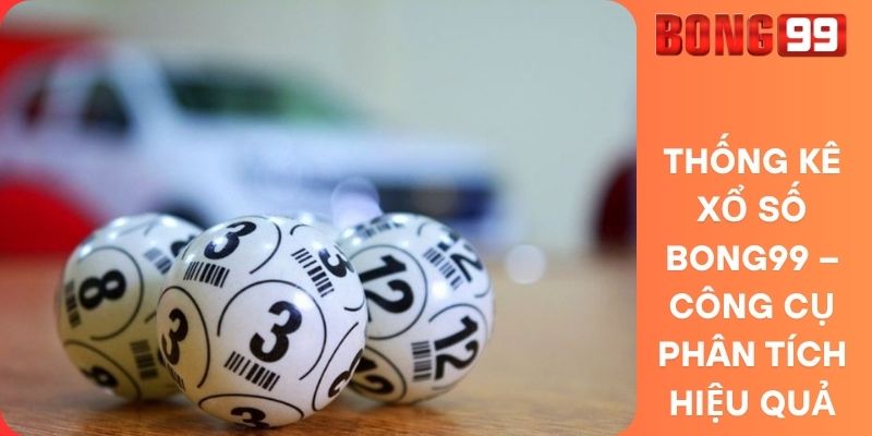 Thống Kê Xổ Số Bong99 – Công Cụ Phân Tích Hiệu Quả